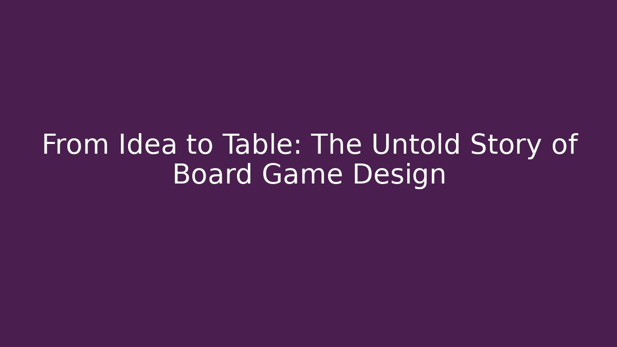 From Idea to Table: The Untold Story of Board Game Design