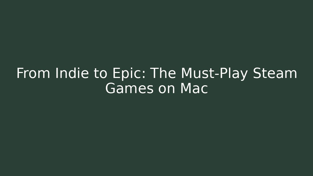 From Indie to Epic: The Must-Play Steam Games on Mac