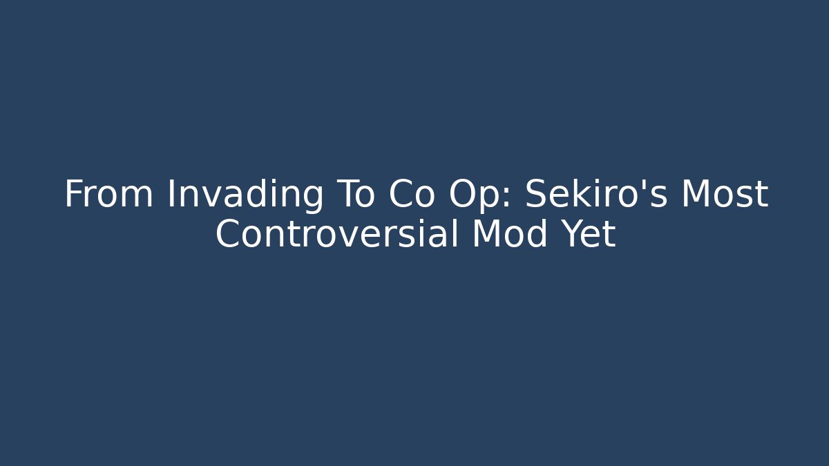 From Invading To Co Op: Sekiro's Most Controversial Mod Yet