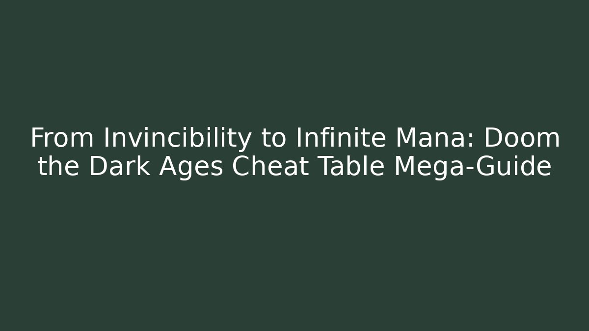 From Invincibility to Infinite Mana: Doom the Dark Ages Cheat Table Mega-Guide