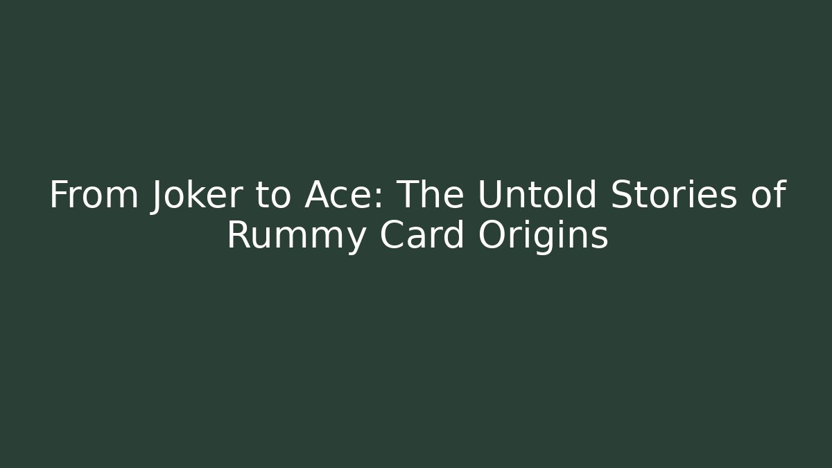 From Joker to Ace: The Untold Stories of Rummy Card Origins