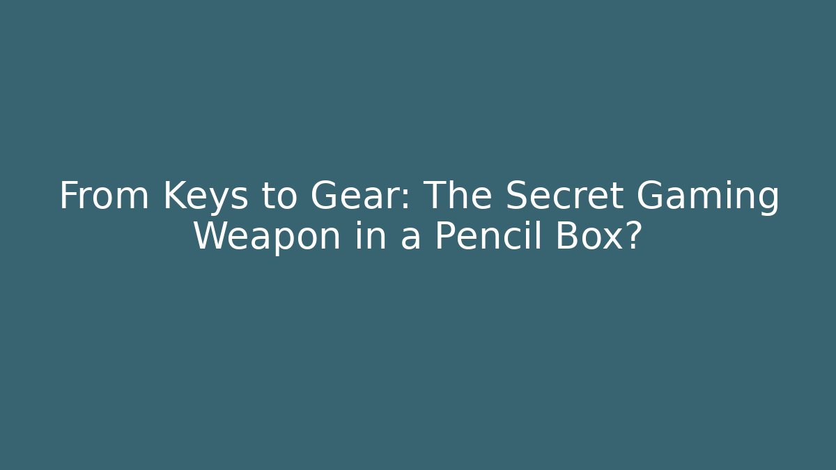 From Keys to Gear: The Secret Gaming Weapon in a Pencil Box?