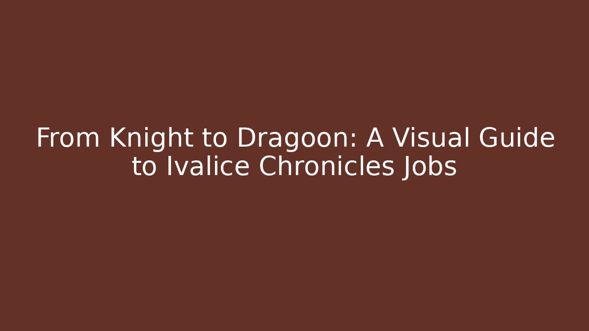 From Knight to Dragoon: A Visual Guide to Ivalice Chronicles Jobs