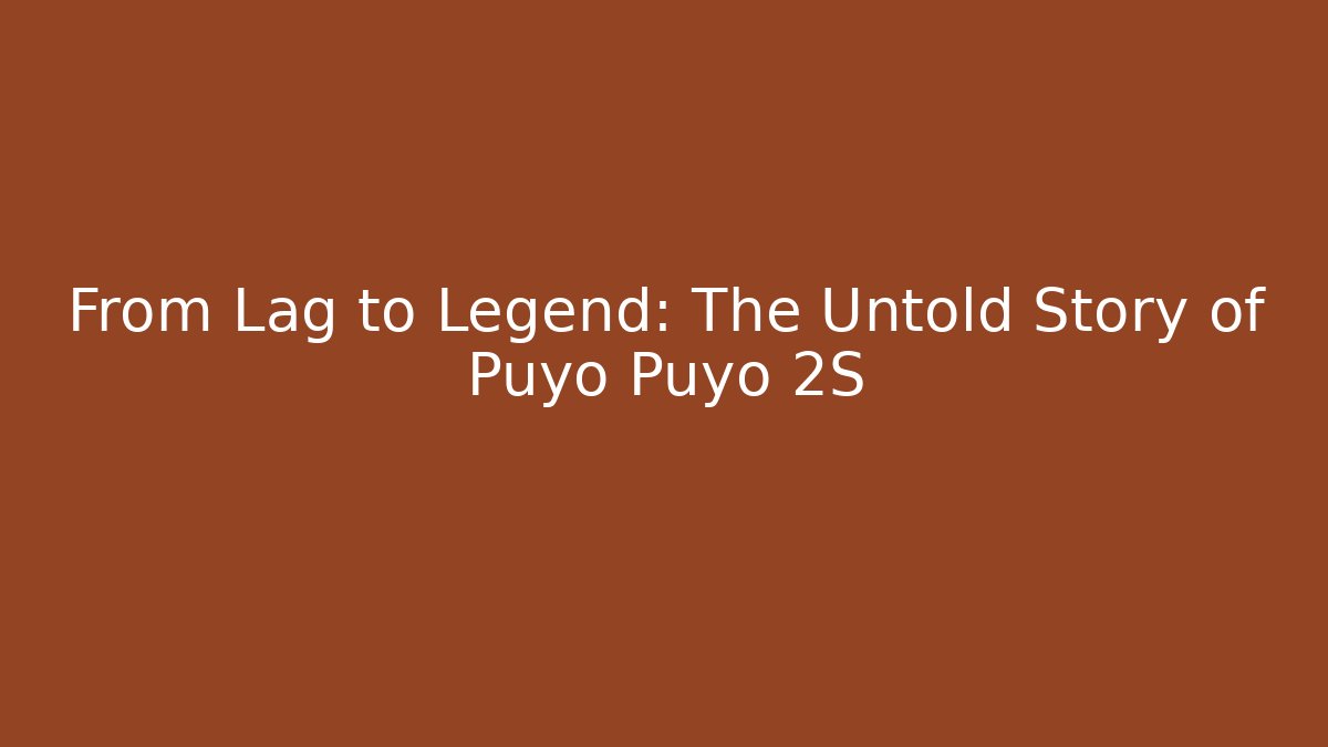 From Lag to Legend: The Untold Story of Puyo Puyo 2S