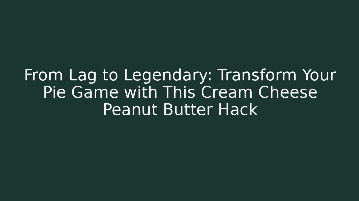 From Lag to Legendary: Transform Your Pie Game with This Cream Cheese Peanut Butter Hack