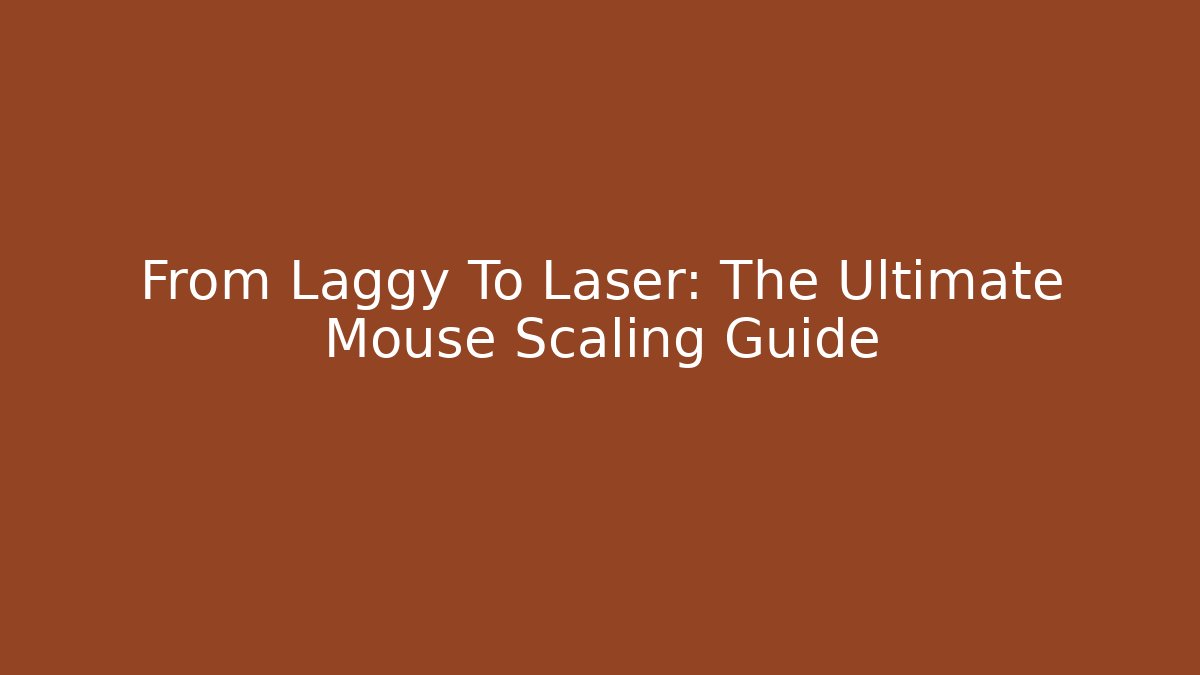 From Laggy To Laser: The Ultimate Mouse Scaling Guide