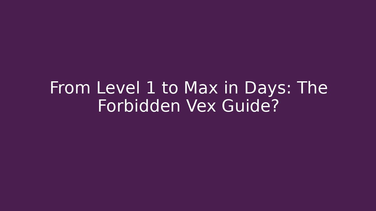 From Level 1 to Max in Days: The Forbidden Vex Guide? - Vintage E-Juice