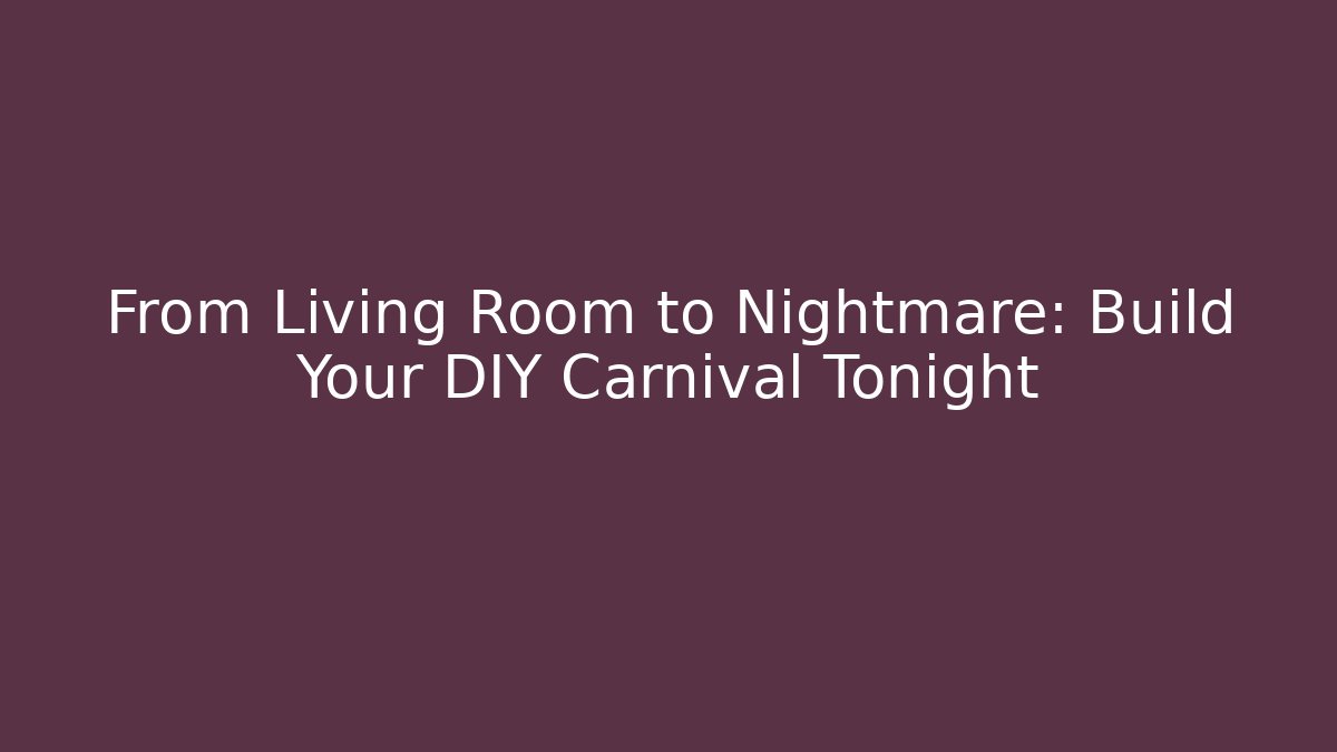 From Living Room to Nightmare: Build Your DIY Carnival Tonight - Vintage E-Juice