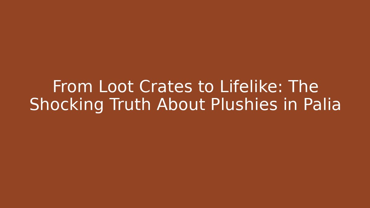 From Loot Crates to Lifelike: The Shocking Truth About Plushies in Palia