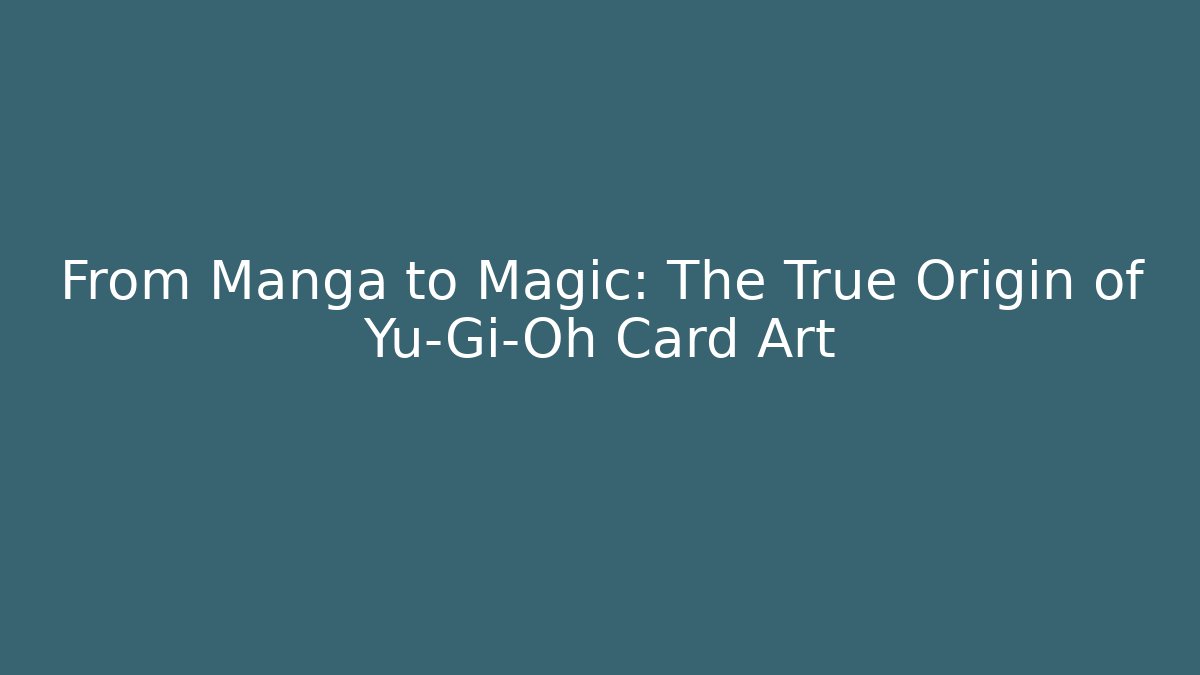 From Manga to Magic: The True Origin of Yu-Gi-Oh Card Art