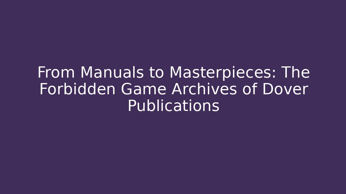 From Manuals to Masterpieces: The Forbidden Game Archives of Dover Publications