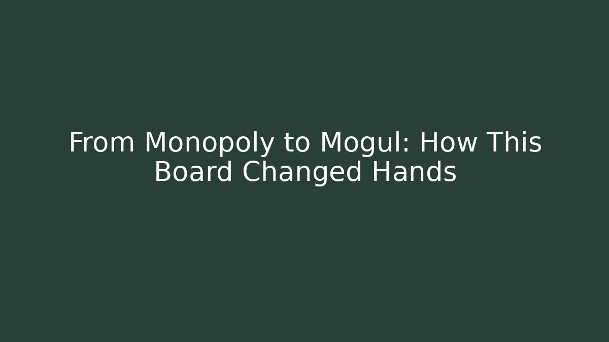 From Monopoly to Mogul: How This Board Changed Hands