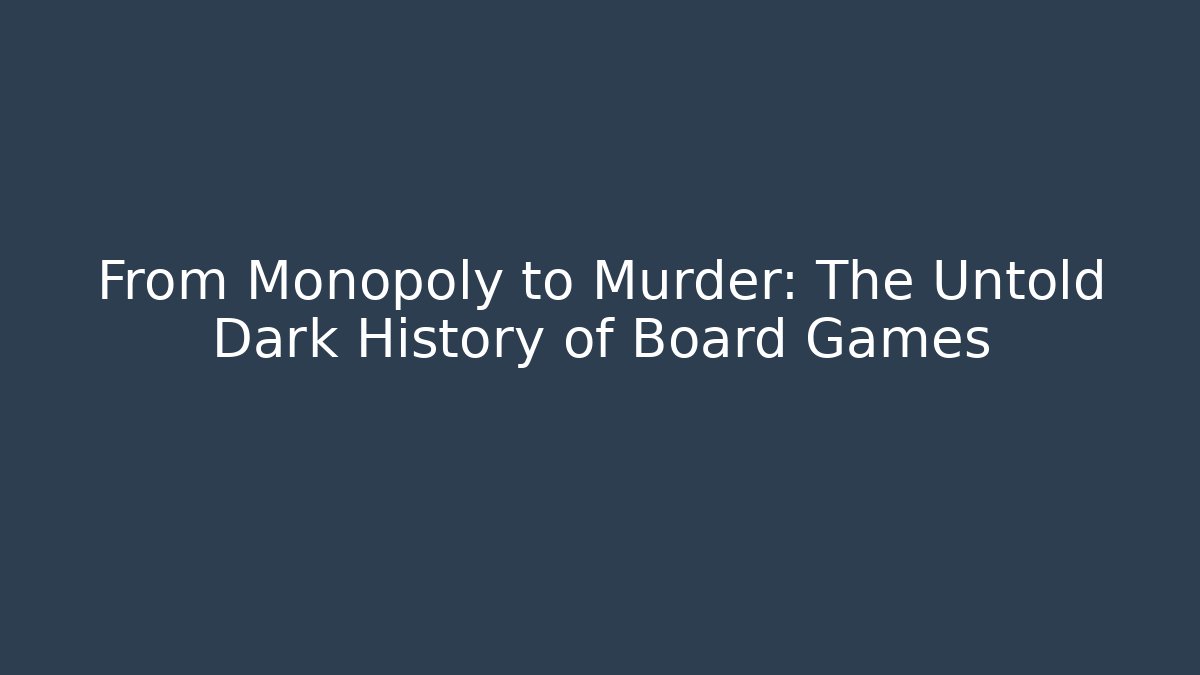 From Monopoly to Murder: The Untold Dark History of Board Games