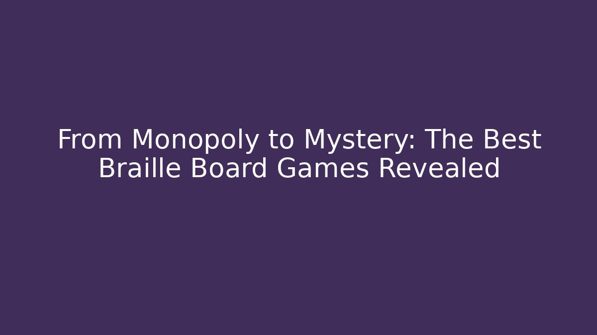 From Monopoly to Mystery: The Best Braille Board Games Revealed - Vintage E-Juice