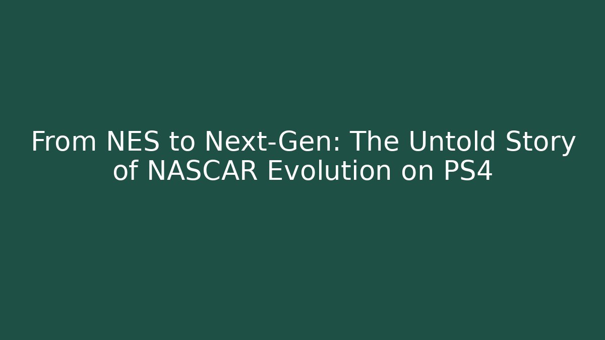 From NES to Next-Gen: The Untold Story of NASCAR Evolution on PS4