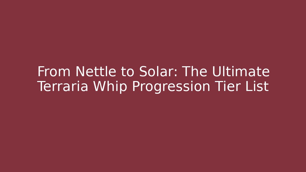 From Nettle to Solar: The Ultimate Terraria Whip Progression Tier List