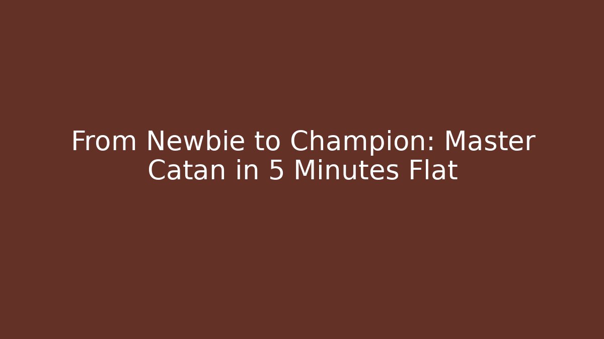 From Newbie to Champion: Master Catan in 5 Minutes Flat