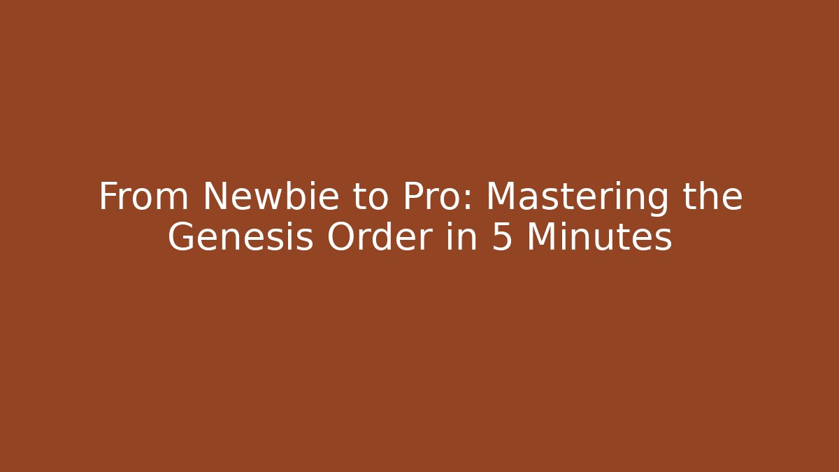 From Newbie to Pro: Mastering the Genesis Order in 5 Minutes