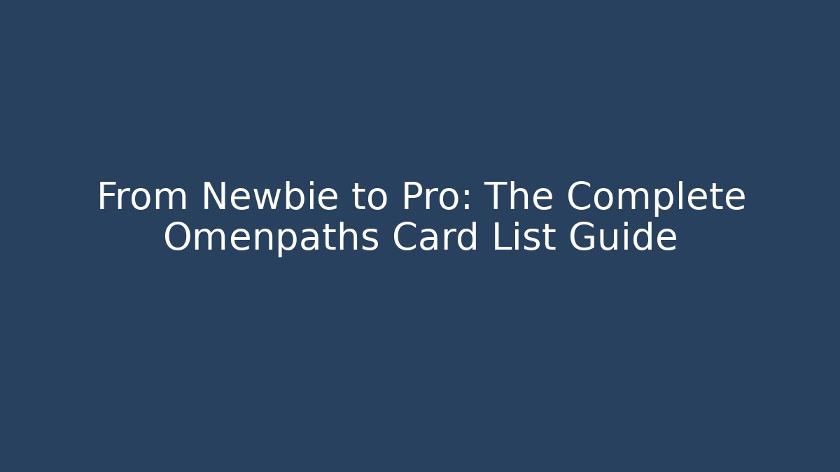 From Newbie to Pro: The Complete Omenpaths Card List Guide