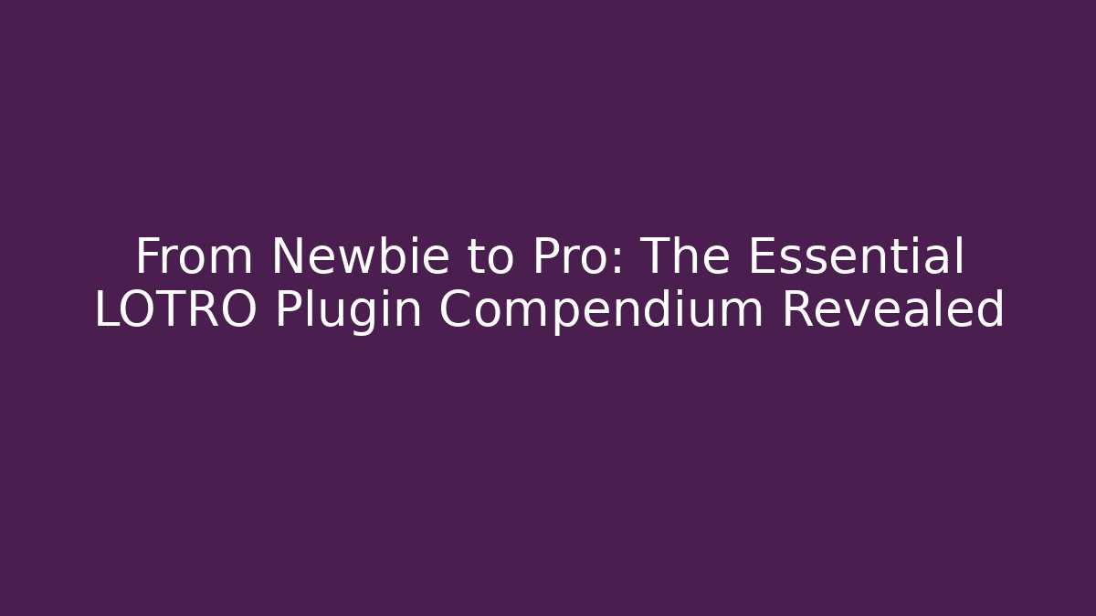 From Newbie to Pro: The Essential LOTRO Plugin Compendium Revealed