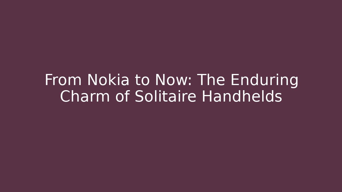 From Nokia to Now: The Enduring Charm of Solitaire Handhelds