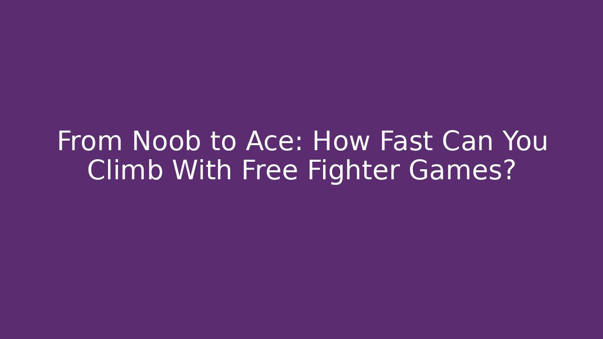 From Noob to Ace: How Fast Can You Climb With Free Fighter Games? - Vintage E-Juice