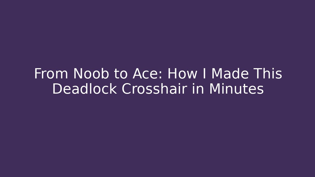 From Noob to Ace: How I Made This Deadlock Crosshair in Minutes