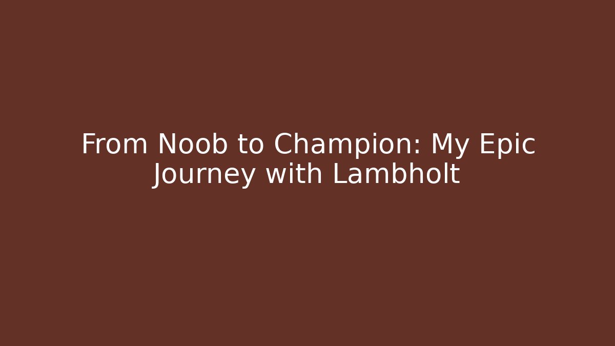 From Noob to Champion: My Epic Journey with Lambholt