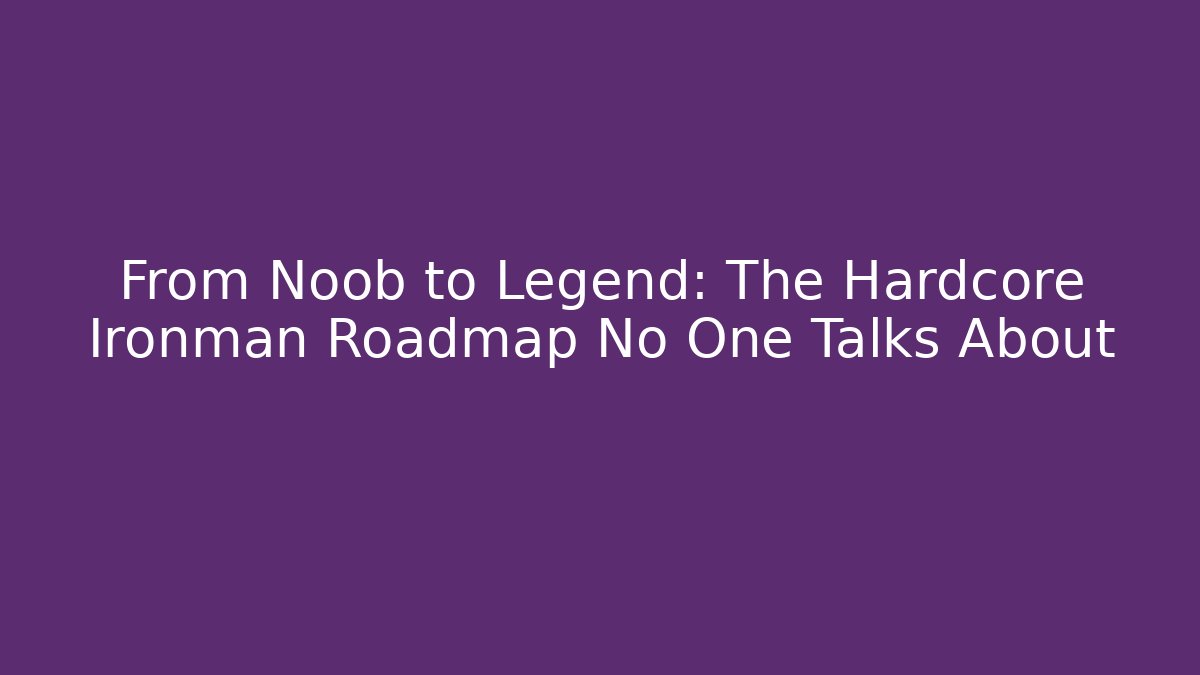 From Noob to Legend: The Hardcore Ironman Roadmap No One Talks About