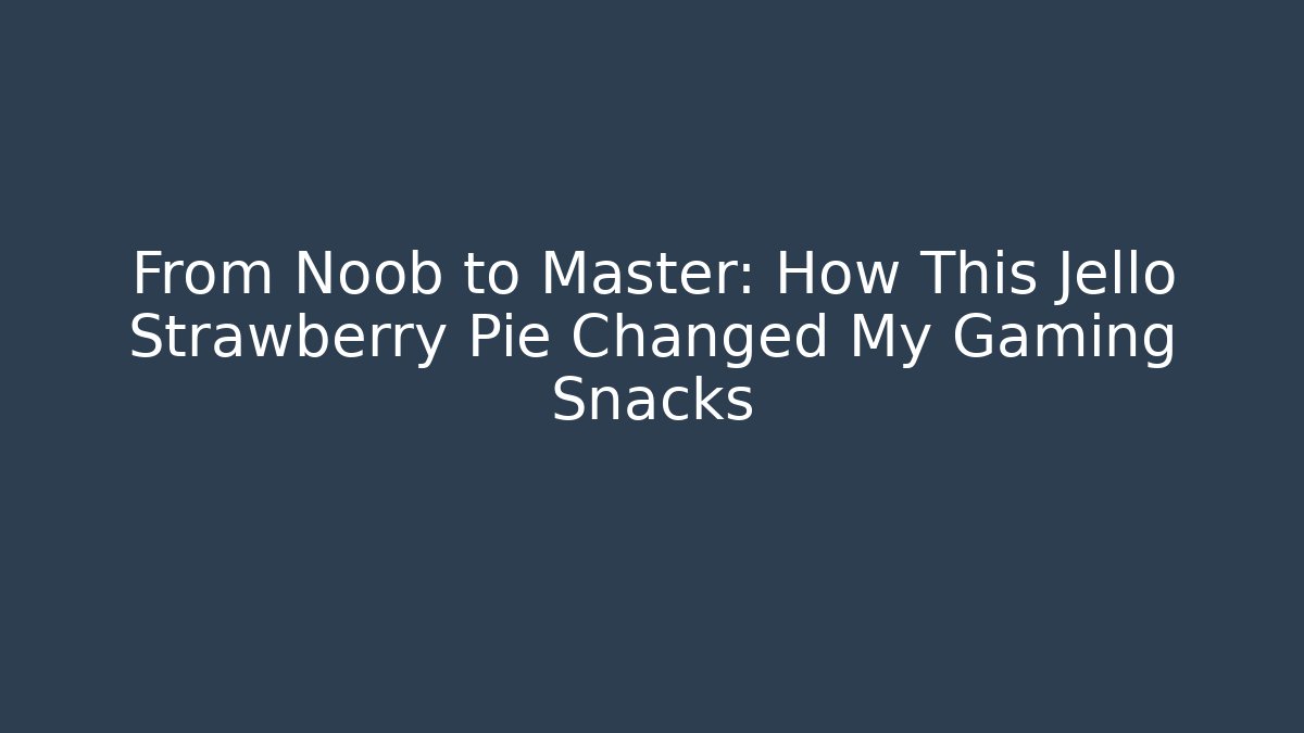 From Noob to Master: How This Jello Strawberry Pie Changed My Gaming Snacks