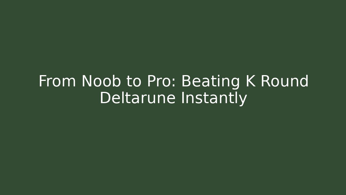 From Noob to Pro: Beating K Round Deltarune Instantly - Vintage E-Juice