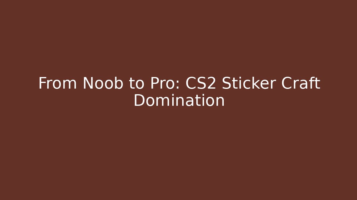 From Noob to Pro: CS2 Sticker Craft Domination