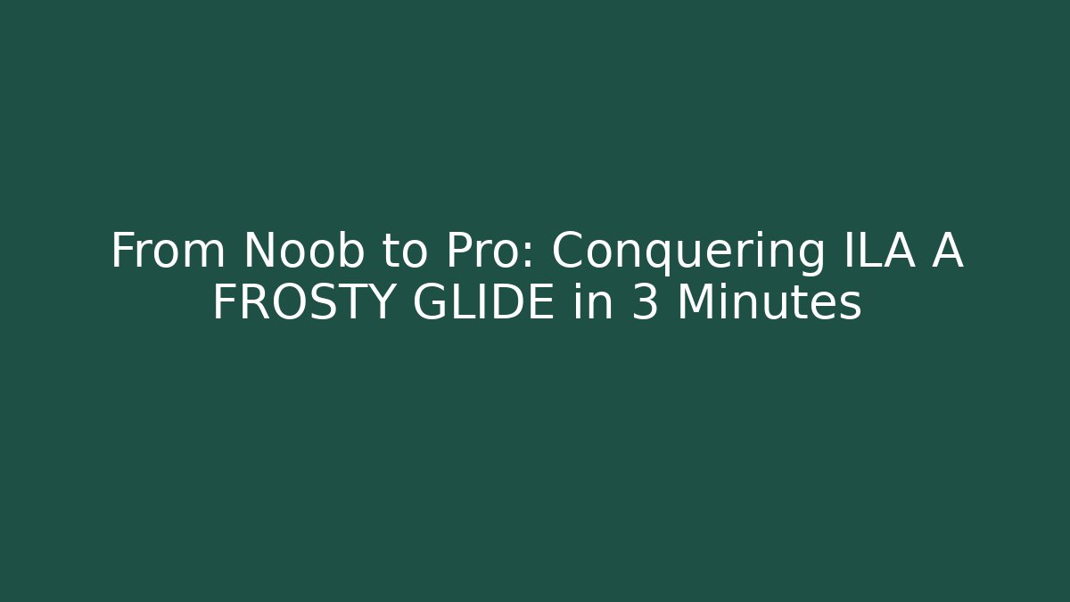 From Noob to Pro: Conquering ILA A FROSTY GLIDE in 3 Minutes