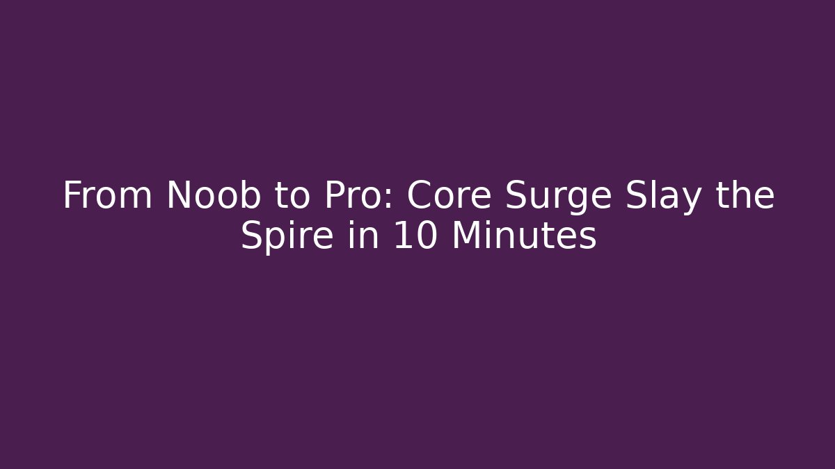 From Noob to Pro: Core Surge Slay the Spire in 10 Minutes