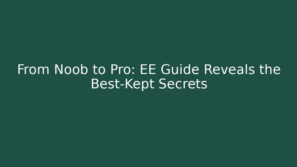 From Noob to Pro: EE Guide Reveals the Best-Kept Secrets