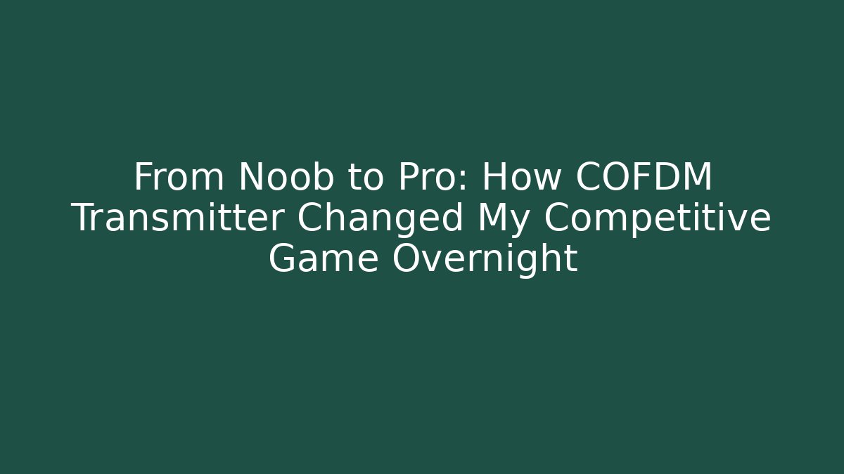 From Noob to Pro: How COFDM Transmitter Changed My Competitive Game Overnight