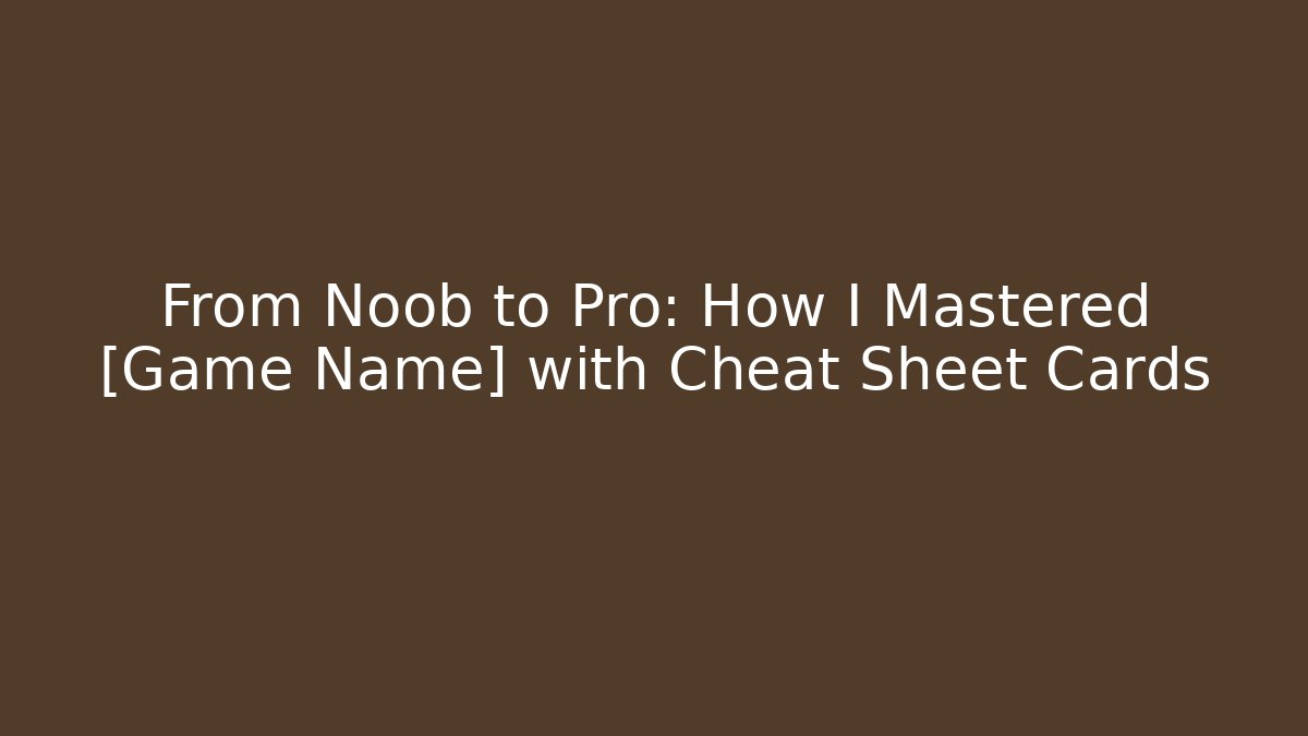 From Noob to Pro: How I Mastered [Game Name] with Cheat Sheet Cards