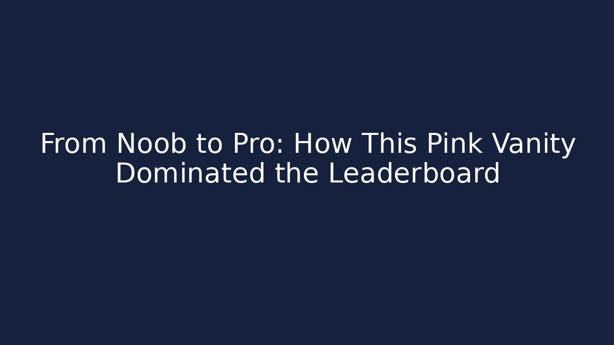 From Noob to Pro: How This Pink Vanity Dominated the Leaderboard