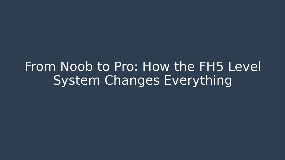 From Noob to Pro: How the FH5 Level System Changes Everything - Vintage E-Juice