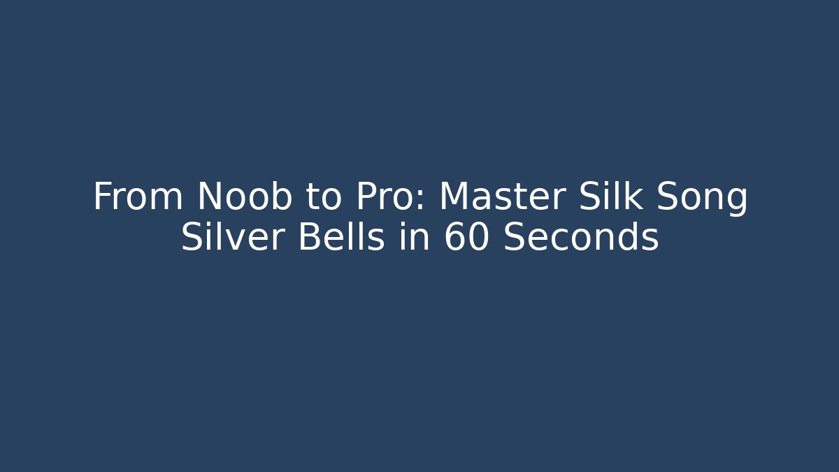 From Noob to Pro: Master Silk Song Silver Bells in 60 Seconds