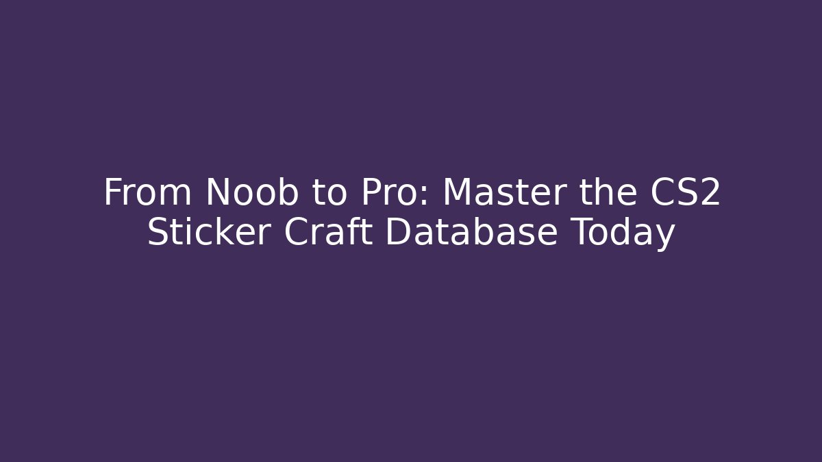 From Noob to Pro: Master the CS2 Sticker Craft Database Today