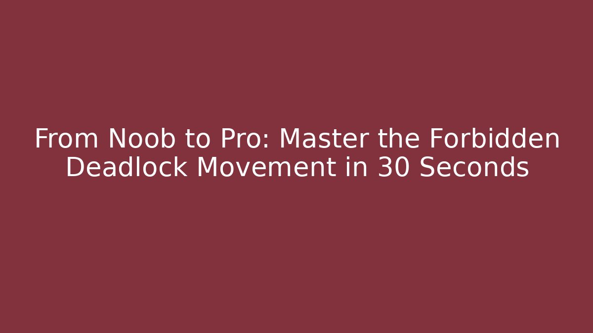 From Noob to Pro: Master the Forbidden Deadlock Movement in 30 Seconds