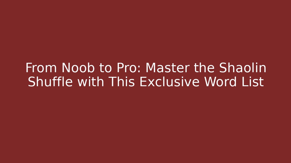 From Noob to Pro: Master the Shaolin Shuffle with This Exclusive Word List