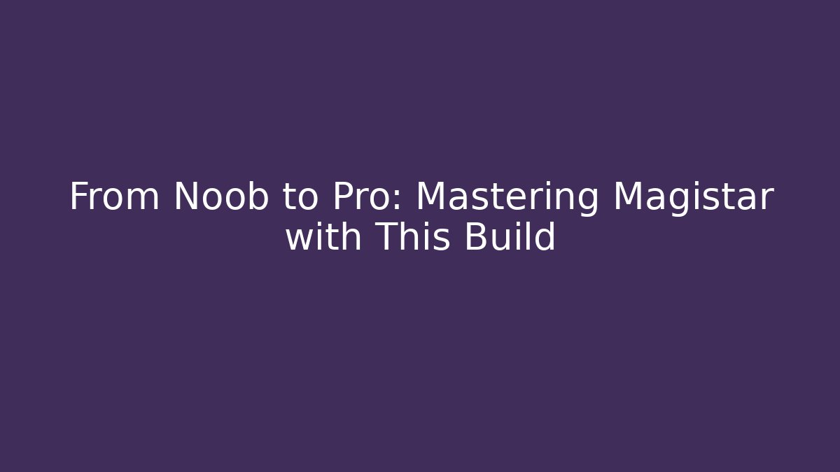 From Noob to Pro: Mastering Magistar with This Build