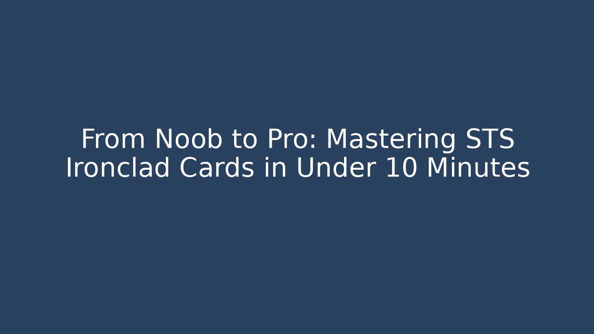 From Noob to Pro: Mastering STS Ironclad Cards in Under 10 Minutes