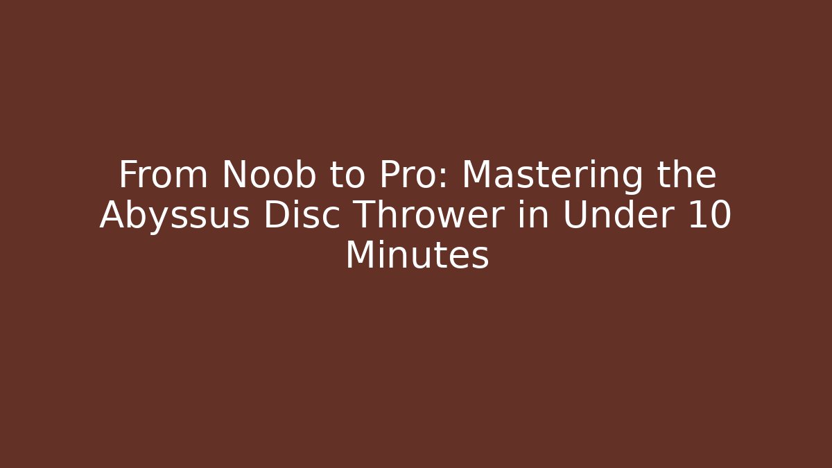 From Noob to Pro: Mastering the Abyssus Disc Thrower in Under 10 Minutes