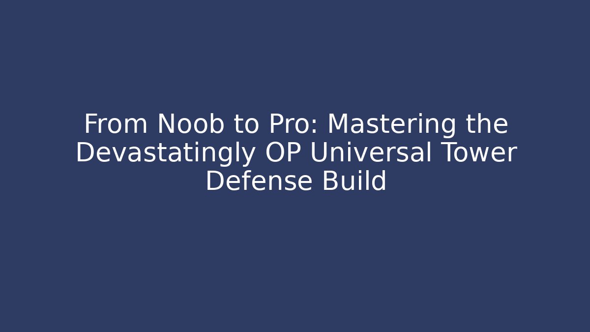From Noob to Pro: Mastering the Devastatingly OP Universal Tower Defense Build