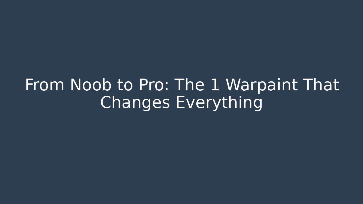 From Noob to Pro: The 1 Warpaint That Changes Everything