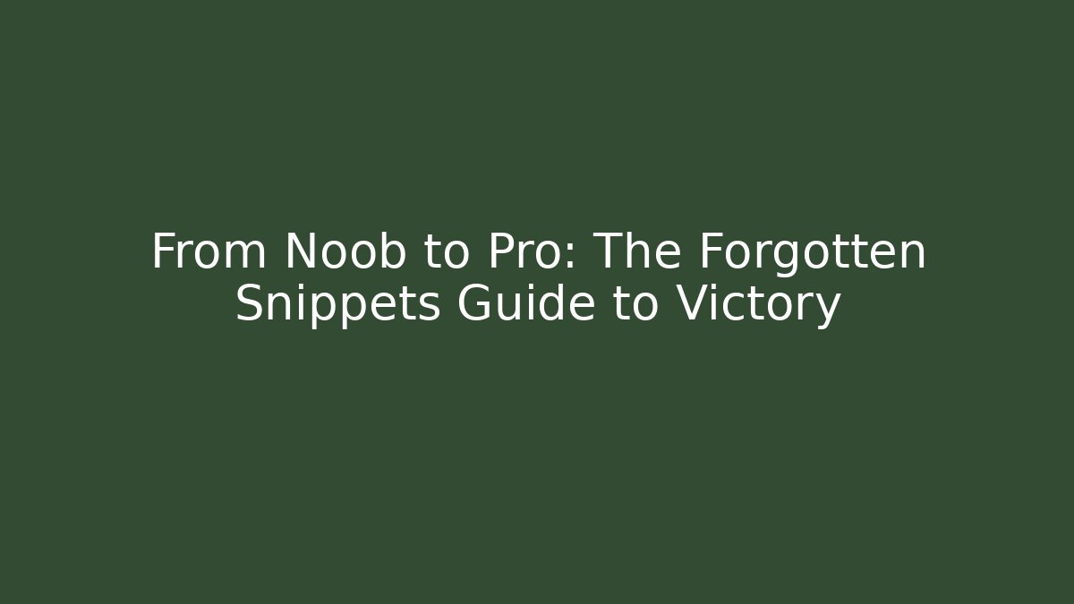 From Noob to Pro: The Forgotten Snippets Guide to Victory