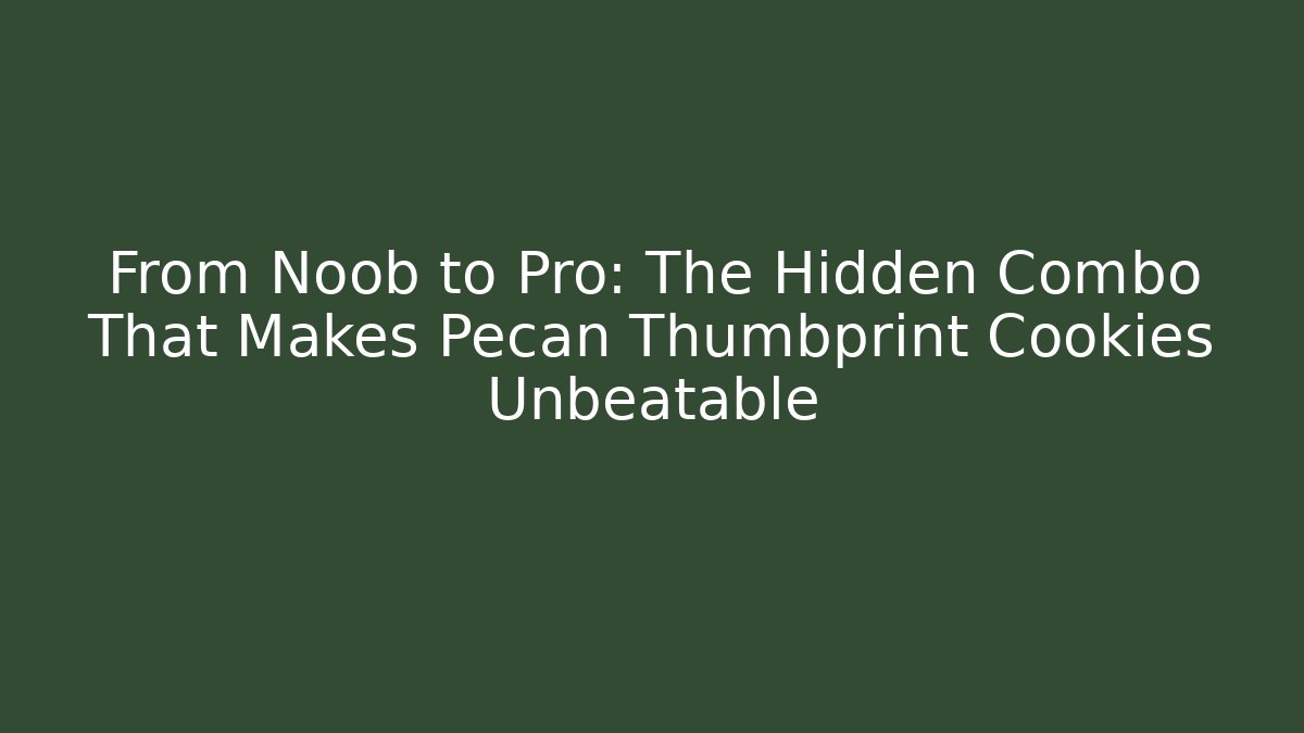 From Noob to Pro: The Hidden Combo That Makes Pecan Thumbprint Cookies Unbeatable